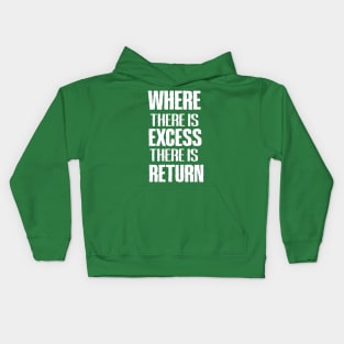 WHERE THERE IS EXCESS THERE IS RETURN Kids Hoodie